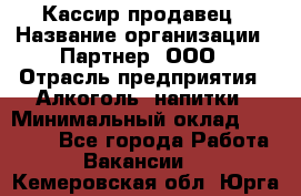 Кассир-продавец › Название организации ­ Партнер, ООО › Отрасль предприятия ­ Алкоголь, напитки › Минимальный оклад ­ 23 000 - Все города Работа » Вакансии   . Кемеровская обл.,Юрга г.